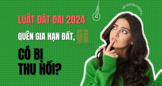 (Tiếng Việt) Luật Đất đai 2024: quên gia hạn đất có bị thu hồi không?